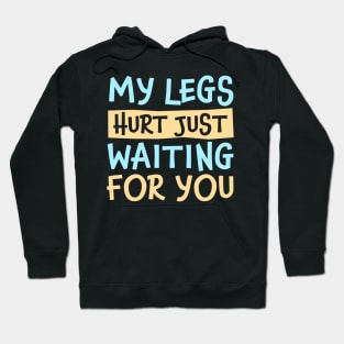 My Legs Hurt Just Waiting for you Hoodie